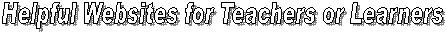 Helpful Websites for Teachers or Learners