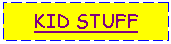 Text Box: KID STUFF