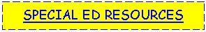 Text Box: SPECIAL ED RESOURCES